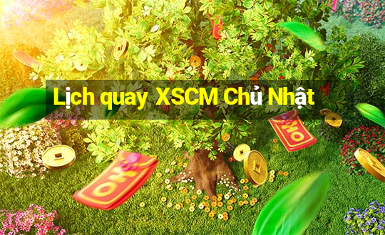 Lịch quay XSCM Chủ Nhật