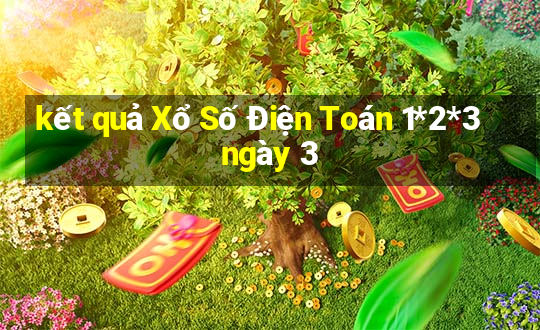 kết quả Xổ Số Điện Toán 1*2*3 ngày 3