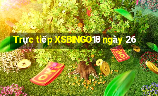 Trực tiếp XSBINGO18 ngày 26