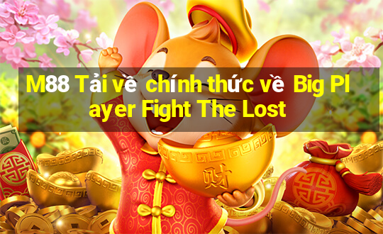 M88 Tải về chính thức về Big Player Fight The Lost