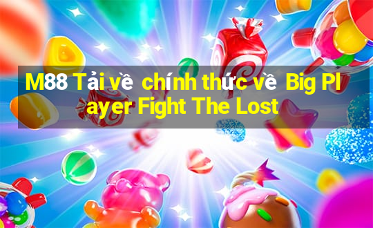 M88 Tải về chính thức về Big Player Fight The Lost