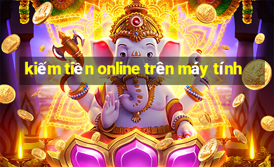 kiếm tiền online trên máy tính