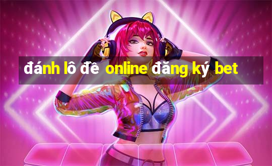 đánh lô đề online đăng ký bet