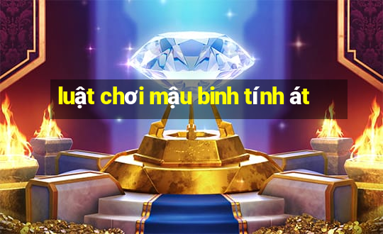 luật chơi mậu binh tính át