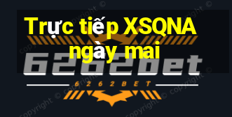 Trực tiếp XSQNA ngày mai