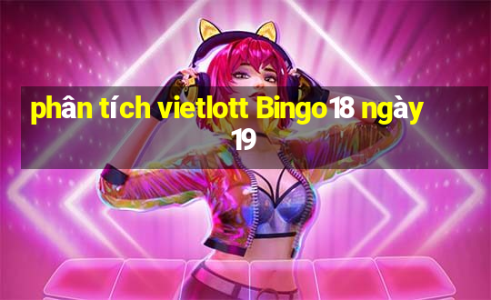 phân tích vietlott Bingo18 ngày 19