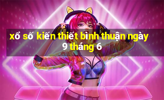 xổ số kiến thiết bình thuận ngày 9 tháng 6