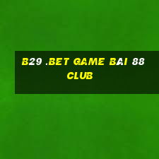 B29 .Bet Game Bài 88 Club