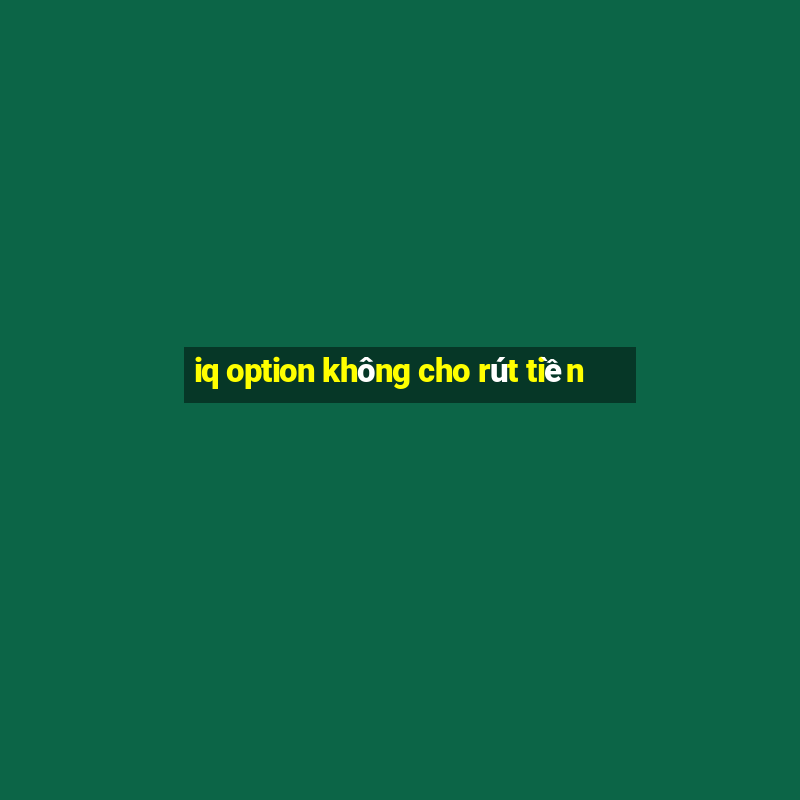 iq option không cho rút tiền