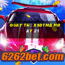 Quay thử XSDTMB ngày 21