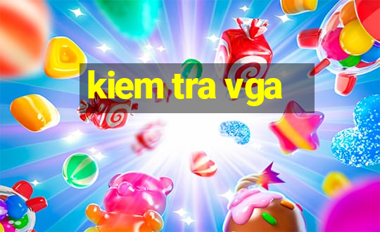 kiem tra vga