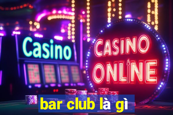 bar club là gì