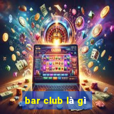 bar club là gì