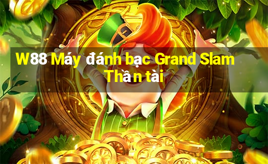 W88 Máy đánh bạc Grand Slam Thần tài