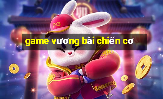 game vương bài chiến cơ