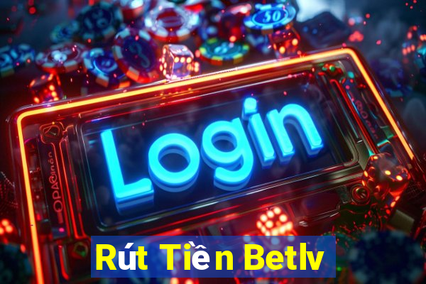 Rút Tiền Betlv