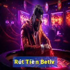 Rút Tiền Betlv