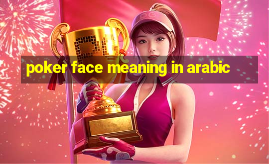 poker face meaning in arabic