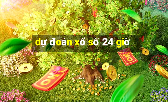 dự đoán xổ số 24 giờ