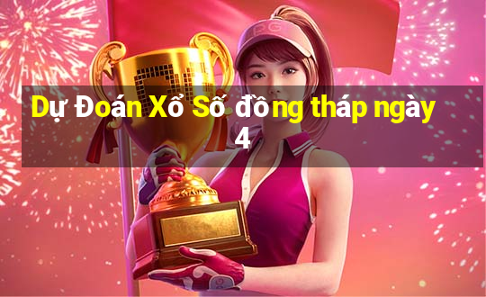 Dự Đoán Xổ Số đồng tháp ngày 4