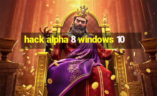 hack alpha 8 windows 10