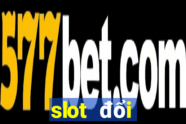 slot đổi thưởng 2021