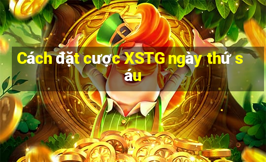 Cách đặt cược XSTG ngày thứ sáu