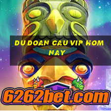 du doan cau vip hom nay