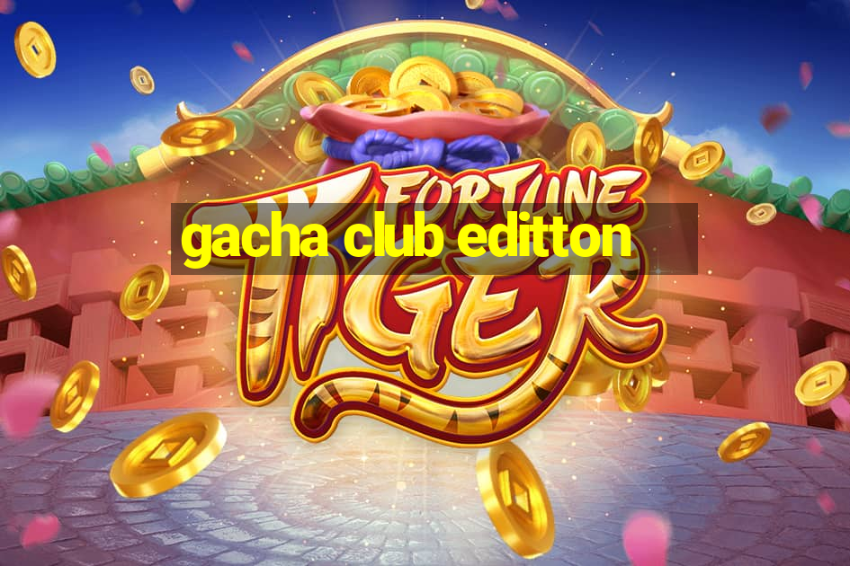 gacha club editton