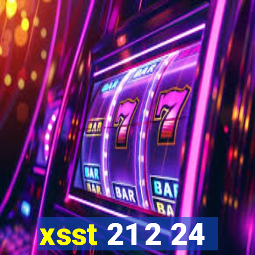 xsst 21 2 24