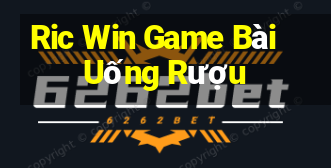 Ric Win Game Bài Uống Rượu