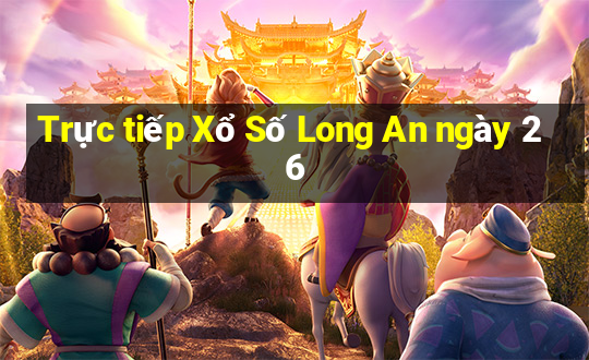 Trực tiếp Xổ Số Long An ngày 26