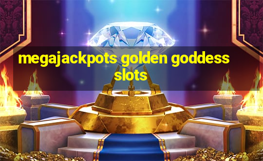 megajackpots golden goddess slots