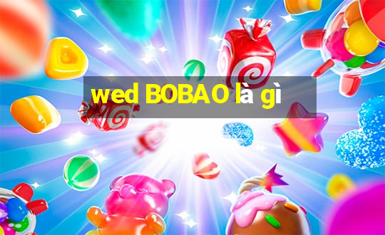 wed BOBAO là gì