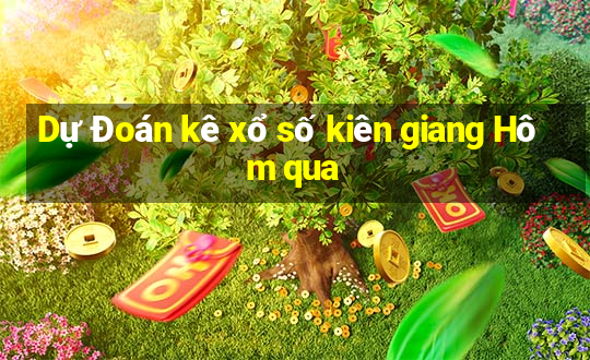 Dự Đoán kê xổ số kiên giang Hôm qua