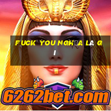 fuck you nghĩa là gì