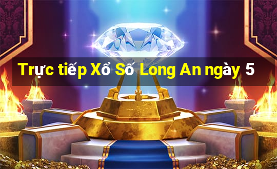 Trực tiếp Xổ Số Long An ngày 5