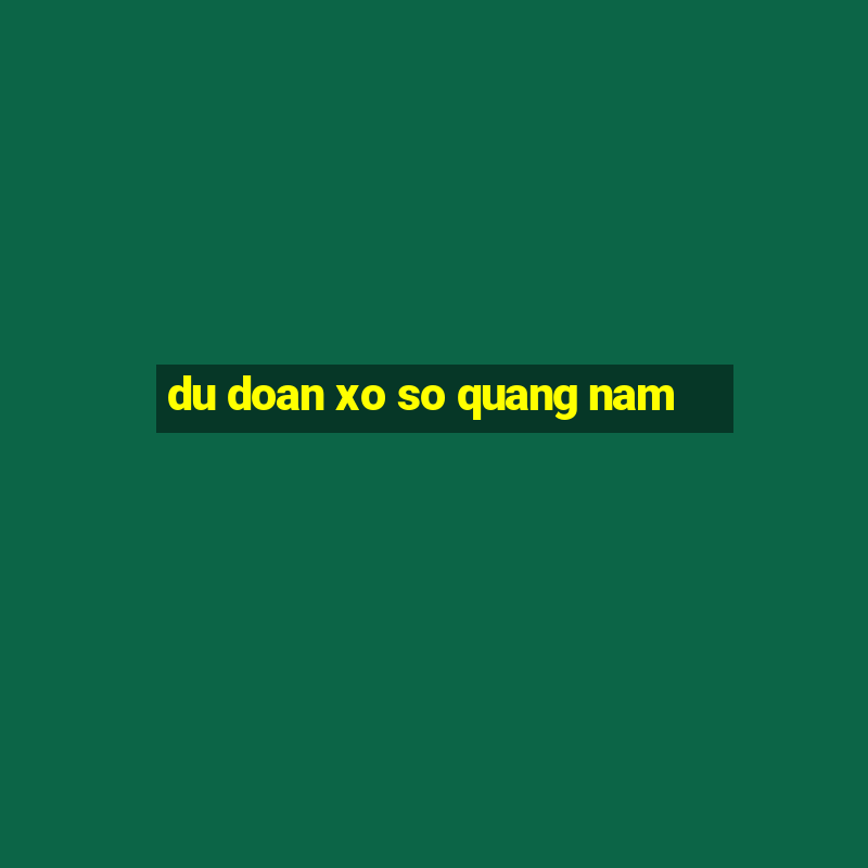 du doan xo so quang nam