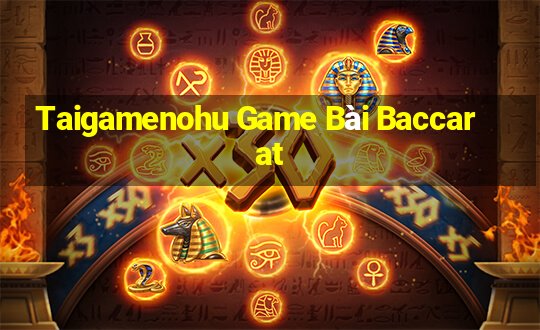 Taigamenohu Game Bài Baccarat