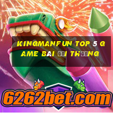 Kingmanfun Top 5 Game Bài Đổi Thưởng