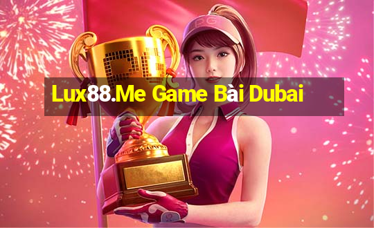 Lux88.Me Game Bài Dubai