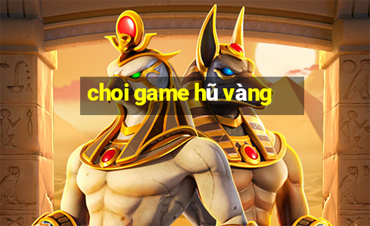 choi game hũ vàng