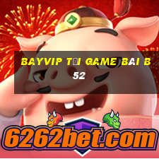 Bayvip Tại Game Bài B52