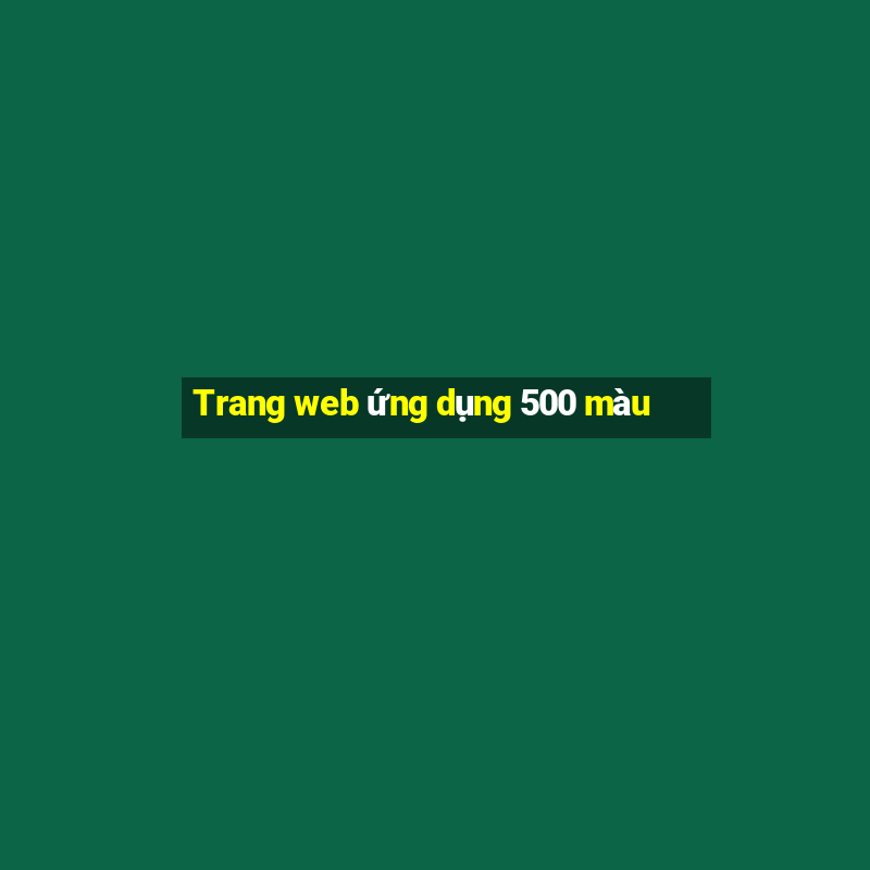 Trang web ứng dụng 500 màu