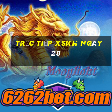 Trực tiếp XSKH ngày 28