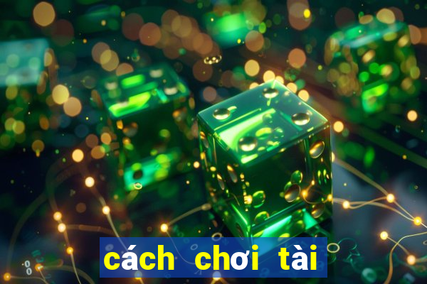 cách chơi tài xỉu giỏi