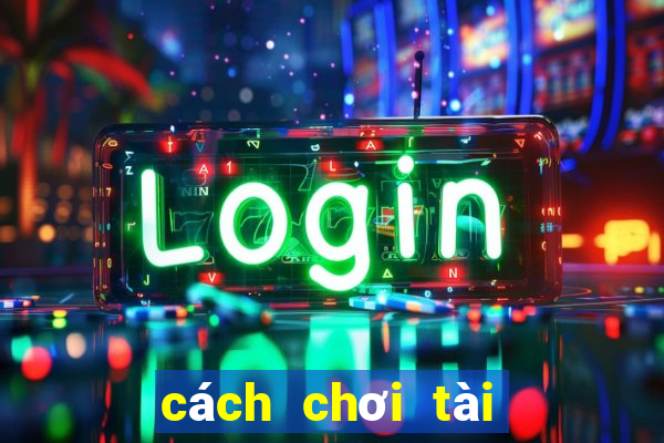 cách chơi tài xỉu giỏi