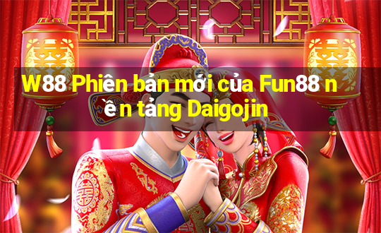 W88 Phiên bản mới của Fun88 nền tảng Daigojin