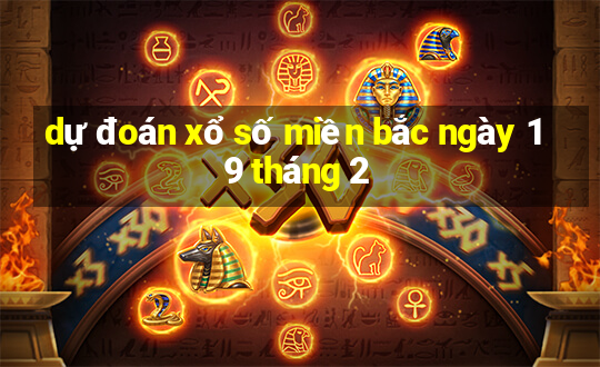 dự đoán xổ số miền bắc ngày 19 tháng 2