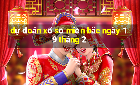 dự đoán xổ số miền bắc ngày 19 tháng 2